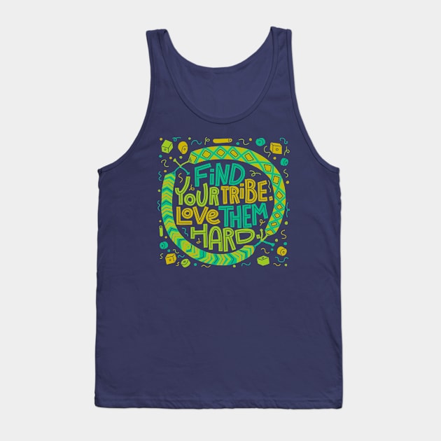 Find Your Tribe, Love Them Hard Tank Top by chickfish